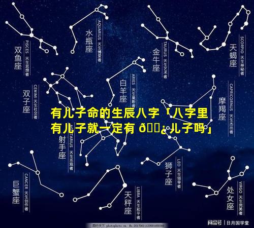 有儿子命的生辰八字「八字里有儿子就一定有 🌿 儿子吗」